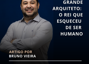 O Delírio de Grande Arquiteto: O Rei que Esqueceu de Ser Humano